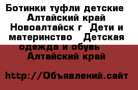 Ботинки туфли детские - Алтайский край, Новоалтайск г. Дети и материнство » Детская одежда и обувь   . Алтайский край